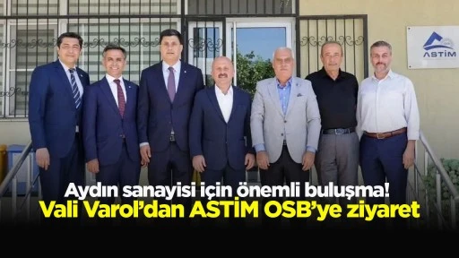 Aydın sanayisi için önemli buluşma! Vali Varol’dan ASTİM OSB’ye ziyaret
