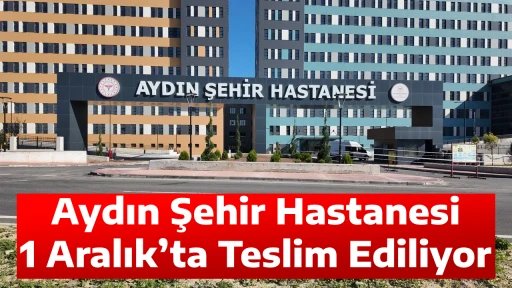 Aydın Şehir Hastanesi 1 Aralık&rsquo;ta Teslim Ediliyor
