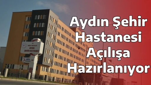 Aydın Şehir Hastanesi A&ccedil;ılışa Hazırlanıyor