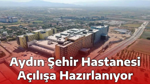 Aydın Şehir Hastanesi A&ccedil;ılışa Hazırlanıyor