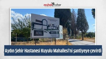 Aydın Şehir Hastanesi Kuyulu Mahallesi'ni şantiyeye &ccedil;evirdi