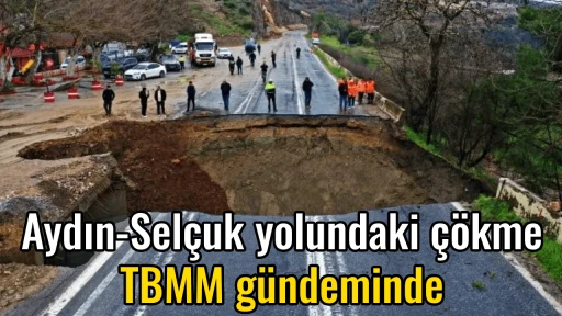 Aydın-Sel&ccedil;uk yolundaki &ccedil;&ouml;kme TBMM g&uuml;ndeminde