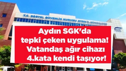 Aydın SGK'da tepki çeken uygulama! Vatandaş ağır cihazı 4.kata kendi taşıyor!