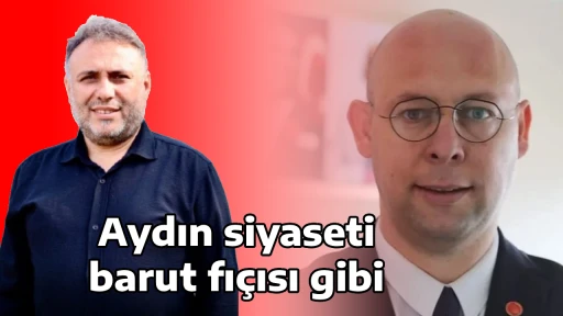 Aydın siyaseti barut fı&ccedil;ısı gibi