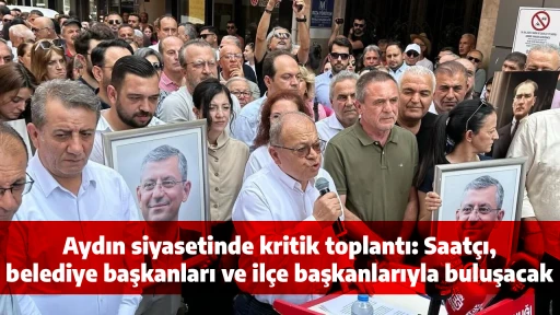 Aydın siyasetinde kritik toplantı: Saat&ccedil;ı, belediye başkanları ve il&ccedil;e başkanlarıyla buluşacak