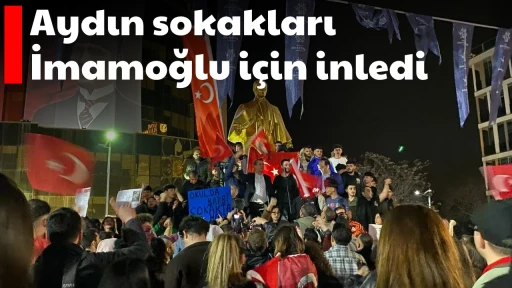 Aydın sokakları İmamoğlu i&ccedil;in inledi