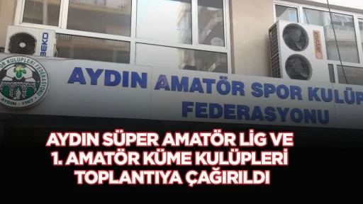 Aydın S&uuml;per Amat&ouml;r Lig ve 1.Amat&ouml;r K&uuml;me kul&uuml;pleri toplantıya &ccedil;ağırıldı