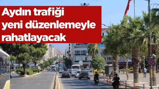 Aydın trafiği yeni düzenlemeyle rahatlayacak