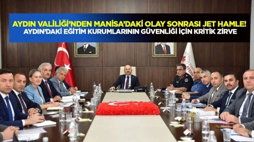 Aydın Valiliği&rsquo;nden Manisa&rsquo;daki olay sonrası jet hamle! Aydın&rsquo;daki eğitim kurumlarının g&uuml;venliği i&ccedil;in kritik zirve
