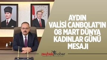 Aydın Valisi Canbolat&rsquo;ın 08 Mart D&uuml;nya Kadınlar G&uuml;n&uuml; mesajı
