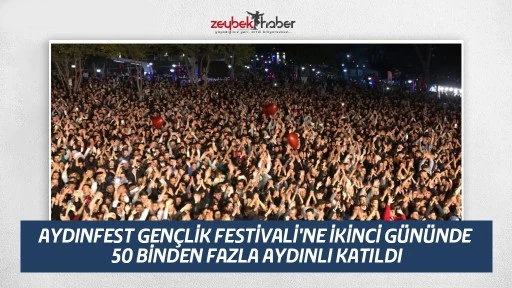 AYDINFEST GEN&Ccedil;LİK FESTİVALİ'NE İKİNCİ G&Uuml;N&Uuml;NDE 50 BİNDEN FAZLA AYDINLI KATILDI