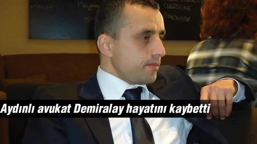 Aydınlı avukat Demiralay hayatını kaybetti