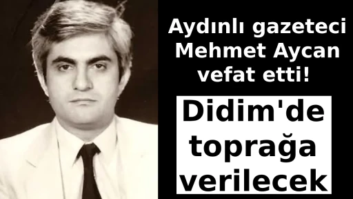 Aydınlı gazeteci Mehmet Aycan vefat etti! Didim'de toprağa verilecek
