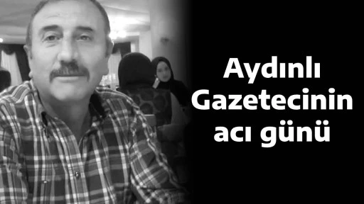 Aydınlı Gazetecinin acı g&uuml;n&uuml;
