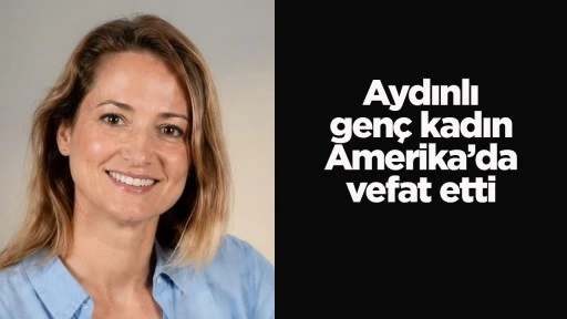 Aydınlı gen&ccedil; kadın Amerika&rsquo;da vefat etti