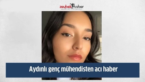 Aydınlı gen&ccedil; m&uuml;hendisten acı haber