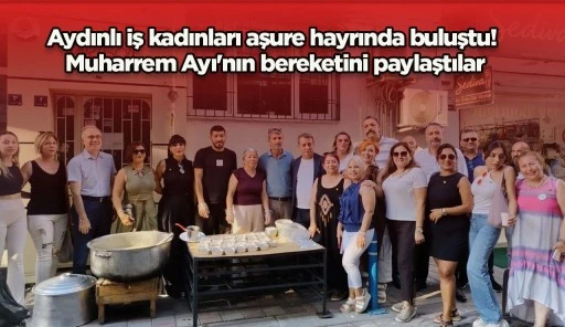 Aydınlı iş kadınları aşure hayrında buluştu! Muharrem Ayı'nın bereketini paylaştılar