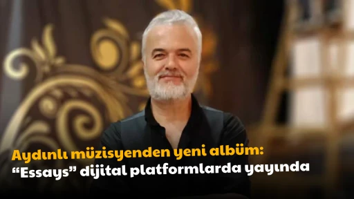 Aydınlı müzisyenden yeni albüm: “Essays” dijital platformlarda yayında