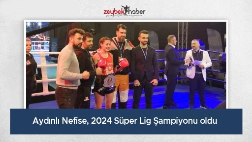 Aydınlı Nefise, 2024 S&uuml;per Lig Şampiyonu oldu
