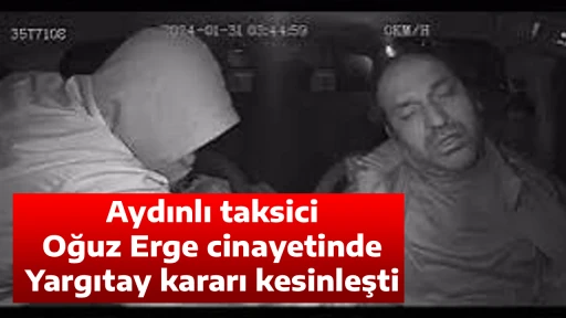 Aydınlı taksici Oğuz Erge cinayetinde Yargıtay kararı kesinleşti