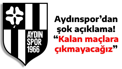 Aydınspor&rsquo;dan şok a&ccedil;ıklama! &ldquo;Kalan ma&ccedil;lara &ccedil;ıkmayacağız&rdquo;