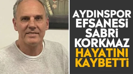 Aydınspor efsanesi Sabri Korkmaz hayatını kaybetti
