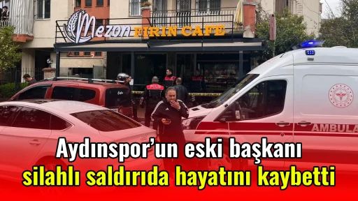 Aydınspor&rsquo;un eski başkanı silahlı saldırıda hayatını kaybetti