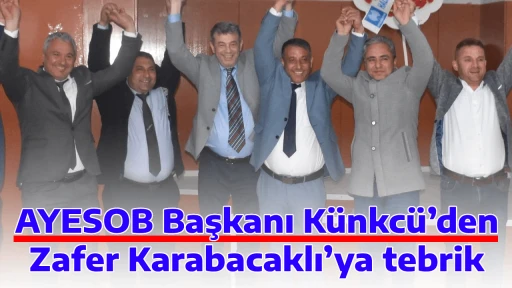 AYESOB Başkanı K&uuml;nkc&uuml;&rsquo;den Zafer Karabacaklı&rsquo;ya tebrik
