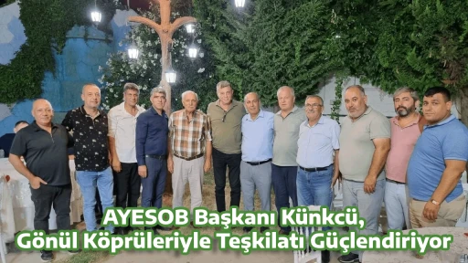 AYESOB Başkanı Künkcü, Gönül Köprüleriyle Teşkilatı Güçlendiriyor