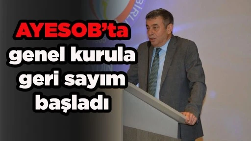 AYESOB&rsquo;ta genel kurula geri sayım başladı
