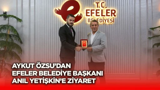 Aykut &Ouml;zsu&rsquo;dan Efeler Belediye Başkanı Anıl Yetişkin&rsquo;e Ziyaret