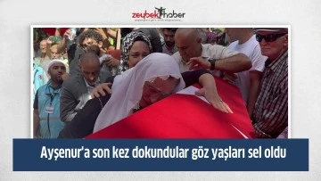 Ayşenur'a son kez dokundular g&ouml;z yaşları sel oldu
