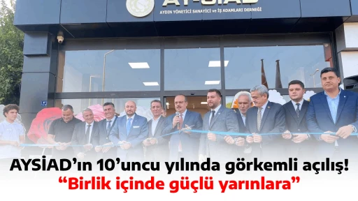 AYSİAD&rsquo;ın 10&rsquo;uncu yılında g&ouml;rkemli a&ccedil;ılış! &ldquo;Birlik i&ccedil;inde g&uuml;&ccedil;l&uuml; yarınlara&rdquo;