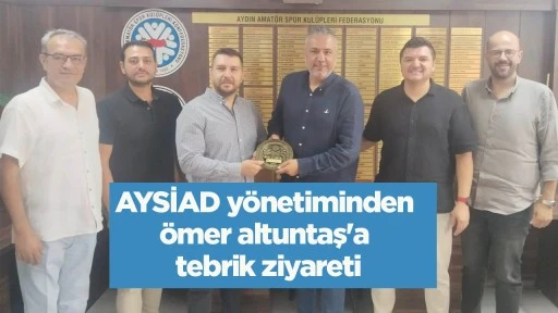 AYSİAD yönetiminden Ömer Altuntaş'a tebrik ziyareti