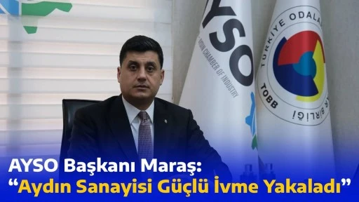 AYSO Başkanı Maraş: &ldquo;Aydın Sanayisi G&uuml;&ccedil;l&uuml; İvme Yakaladı&rdquo;
