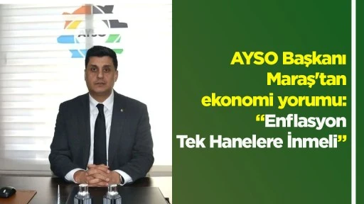 AYSO Başkanı Maraş'tan ekonomi yorumu: &ldquo;Enflasyon Tek Hanelere İnmeli&rdquo;