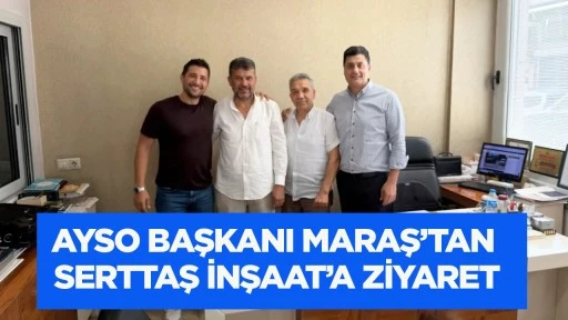 Ayso Başkanı Maraş&rsquo;tan Serttaş İnşaat&rsquo;a ziyaret