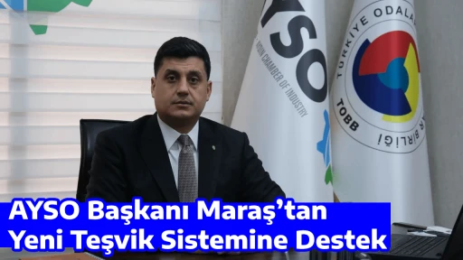 AYSO Başkanı Maraş&rsquo;tan Yeni Teşvik Sistemine Destek