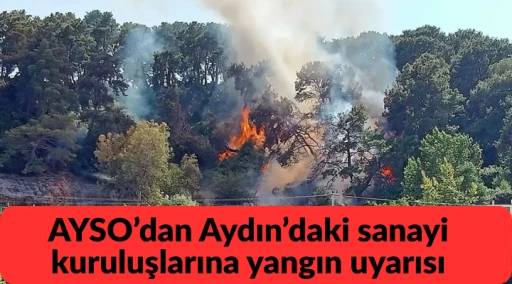 AYSO&rsquo;dan Aydın&rsquo;daki sanayi kuruluşlarına yangın uyarısı
