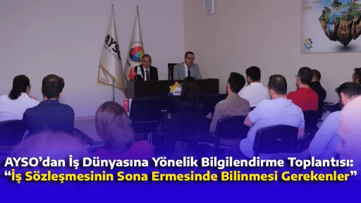 AYSO&rsquo;dan İş D&uuml;nyasına Y&ouml;nelik Bilgilendirme Toplantısı: &ldquo;İş S&ouml;zleşmesinin Sona Ermesinde Bilinmesi Gerekenler&rdquo;