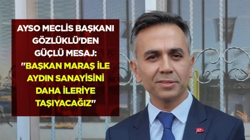 AYSO Meclis Başkanı G&ouml;zl&uuml;kl&uuml;'den g&uuml;&ccedil;l&uuml; mesaj: "Başkan Maraş ile Aydın Sanayisini daha ileriye taşıyacağız"