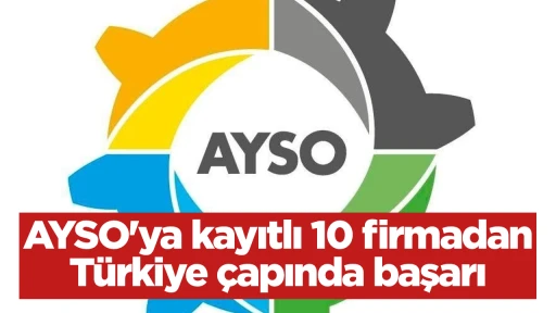 AYSO'ya kayıtlı 10 firmadan T&uuml;rkiye &ccedil;apında başarı