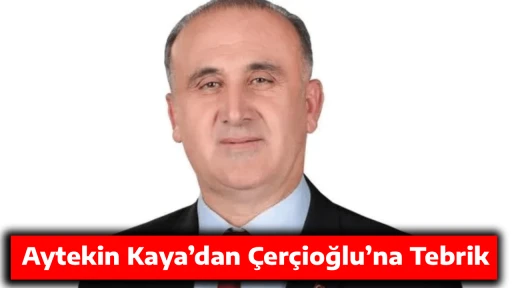 Aytekin Kaya&rsquo;dan &Ccedil;er&ccedil;ioğlu&rsquo;na Tebrik