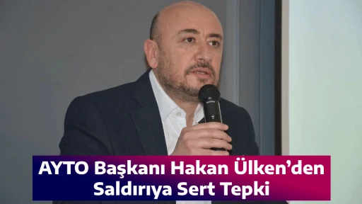 AYTO Başkanı Hakan &Uuml;lken&rsquo;den Saldırıya Sert Tepki