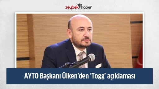 AYTO Başkanı &Uuml;lken&rsquo;den &lsquo;Togg&rsquo; a&ccedil;ıklaması