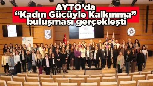 AYTO&rsquo;da &ldquo;Kadın G&uuml;c&uuml;yle Kalkınma&rdquo; buluşması ger&ccedil;ekleşti