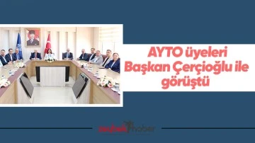 AYTO &uuml;yeleri Başkan &Ccedil;er&ccedil;ioğlu ile g&ouml;r&uuml;şt&uuml;