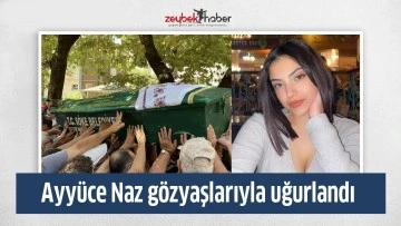 Ayy&uuml;ce Naz g&ouml;zyaşlarıyla uğurlandı