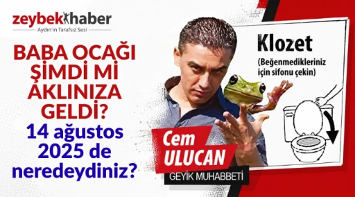 Baba Ocağı Şimdi Mi Aklınıza geldi? 14 ağustos 2025 de neredeydiniz?