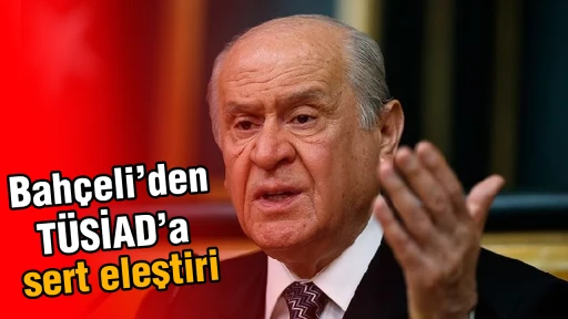 Bah&ccedil;eli&rsquo;den T&Uuml;SİAD&rsquo;a sert eleştiri